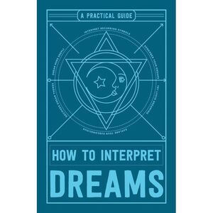 How to Interpret Dreams: A Practical Guide -- Adams Media